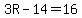 3R-14=16