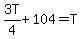 3T%2F4%2B104=T