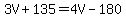 3V%2B135=4V-180
