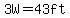 3W=43ft