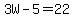 3W-5=22