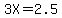 3X=2.5