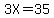 3X=35
