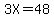 3X=48