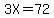 3X=72