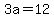 3a=12