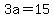 3a=15