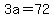 3a=72