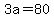 3a=80