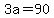 3a=90