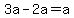 3a+-+2a+=+a