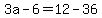 3a-6=12-36