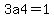 3a4=1