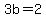 3b=2