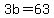 3b=63