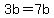 3b=7b