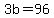3b=96