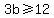 3b%3E=12