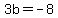 3b+=+-8
