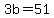3b+=+51