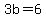 3b+=+6