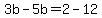 3b-5b=2-12