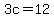 3c=12