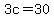 3c=30