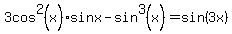 3cos%5E2%28x%29%2Asinx+-+sin%5E3%28x%29+=+sin%283x%29