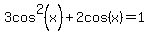 3cos%5E2%28x%29%2B2cos%28x%29+=+1