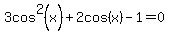 3cos%5E2%28x%29%2B2cos%28x%29+-+1+=+0
