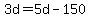 3d=5d-150