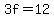 3f=12