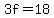 3f=18