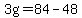 3g=84-48