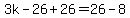 3k+-+26+%2B+26+=+26+-8