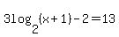 3log%282%2C%28x%2B1%29%29+-+2=13