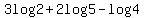 3log2%2B2log5-log4