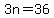 3n=36