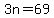 3n=69