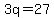3q=27