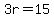 3r=15