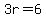 3r=6