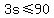 3s%3C=90