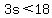 3s%3C18