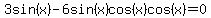 3sin%28x%29-6sin%28x%29cos%28x%29cos%28x%29=0