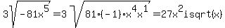 3sqrt%28-81x%5E5%29+=+3sqrt%2881%28-1%29x%5E4x%5E1%29+=+27x%5E2isqrt%28x%29