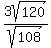 3sqrt%28120%29%2Fsqrt%28108%29