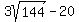 3sqrt%28144%29-20