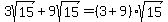 3sqrt%2815%29%2B9sqrt%2815%29=%283%2B9%29sqrt%2815%29